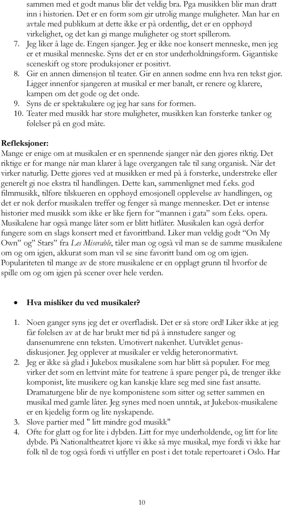 Jeg er ikke noe konsert menneske, men jeg er et musikal menneske. Syns det er en stor underholdningsform. Gigantiske sceneskift og store produksjoner er positivt. 8. Gir en annen dimensjon til teater.