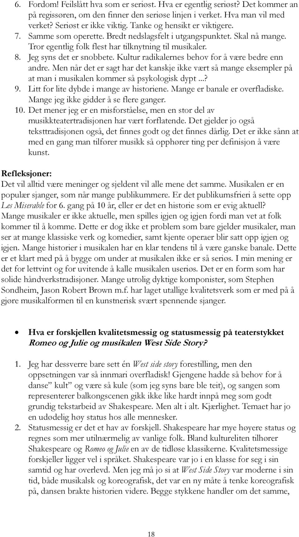 Kultur radikalernes behov for å være bedre enn andre. Men når det er sagt har det kanskje ikke vært så mange eksempler på at man i musikalen kommer så psykologisk dypt...? 9.