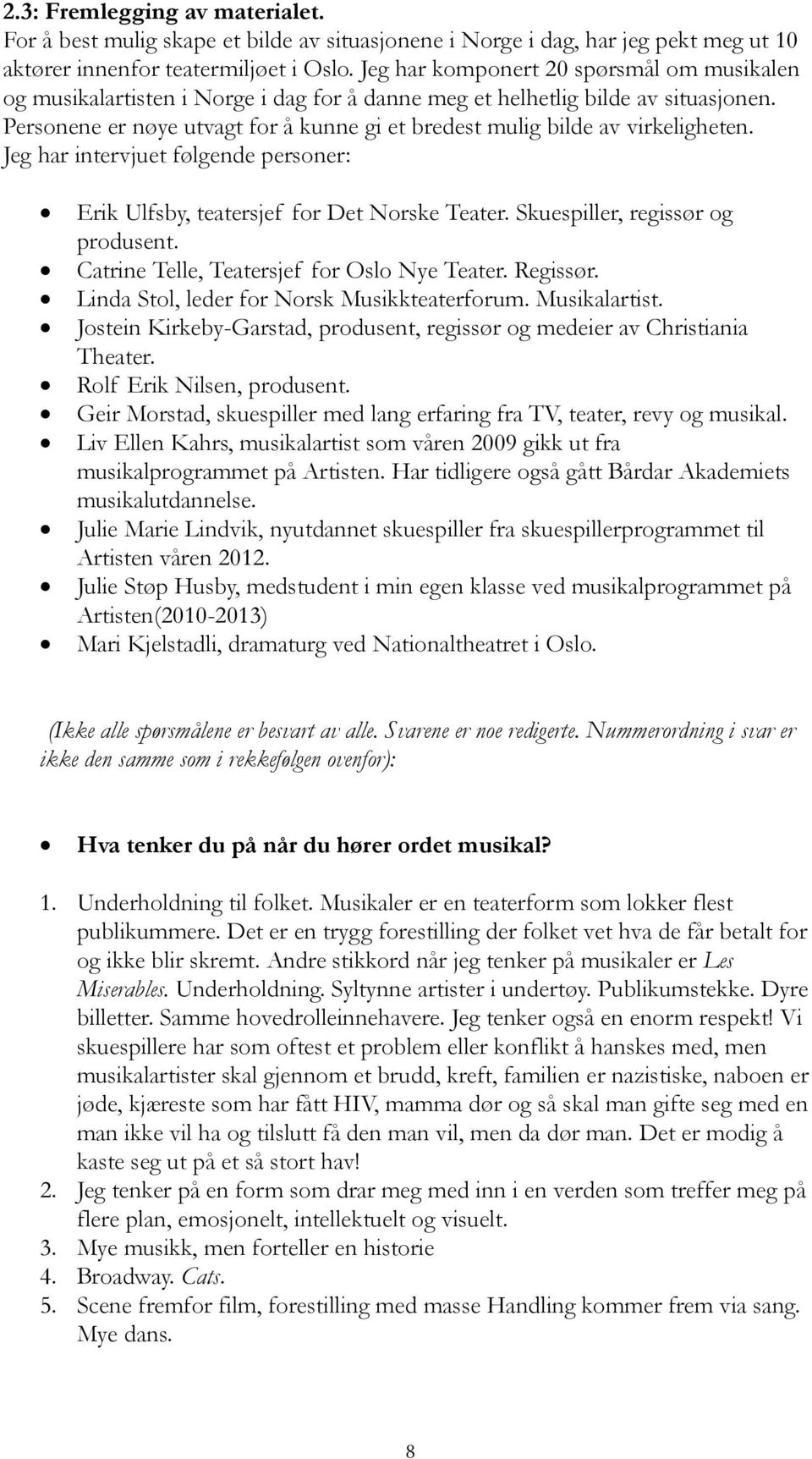 Personene er nøye utvagt for å kunne gi et bredest mulig bilde av virkeligheten. Jeg har intervjuet følgende personer: Erik Ulfsby, teatersjef for Det Norske Teater.