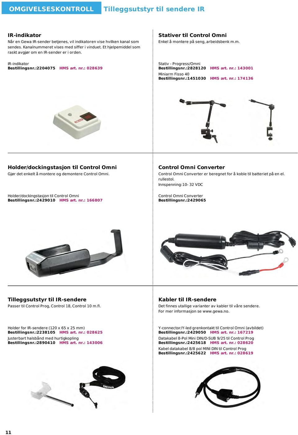 : 028639 Stativ - Progress/Omni Bestillingsnr.:2828120 HMS art. nr.: 143001 Miniarm Fisso 40 Bestillingsnr.:1451030 HMS art. nr.: 174136 Holder/dockingstasjon til Control Omni Gjør det enkelt å montere og demontere Control Omni.