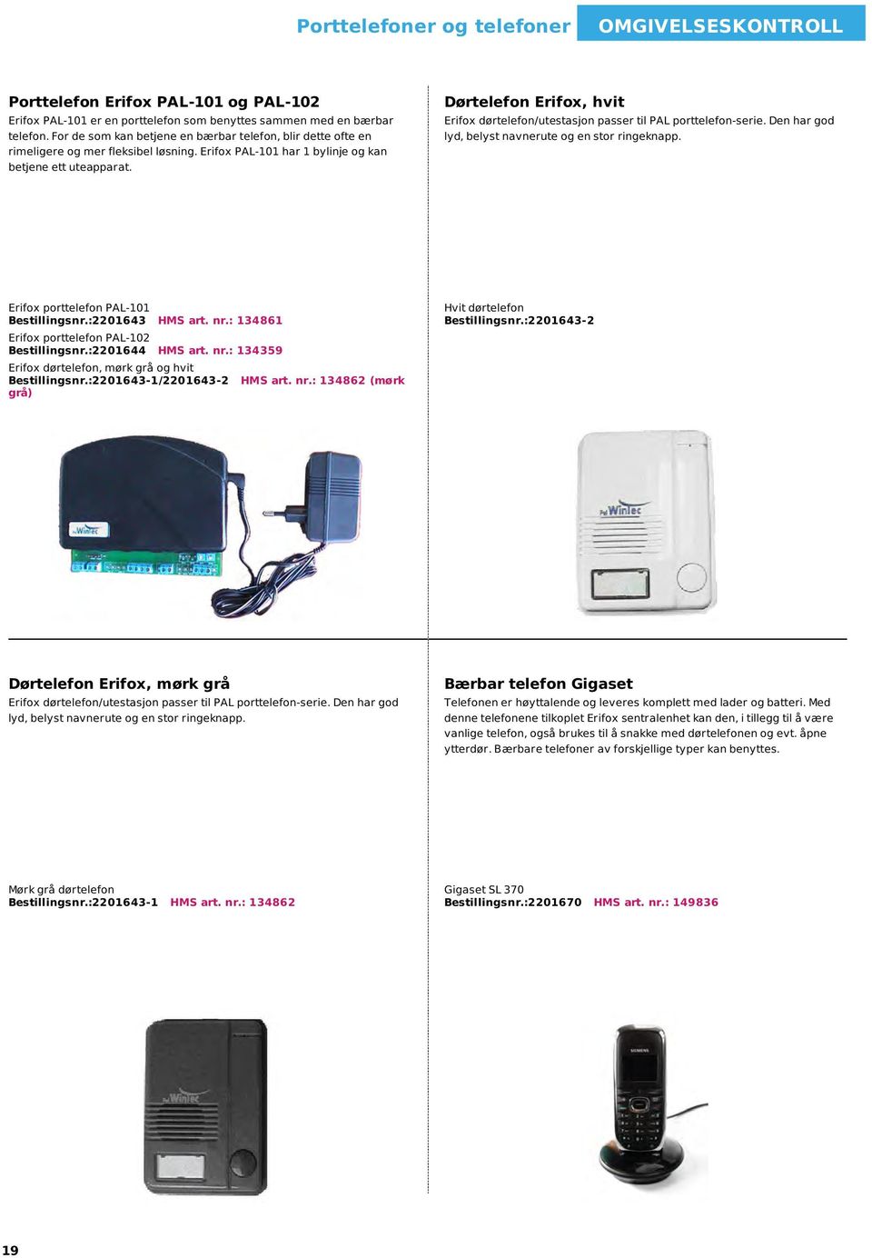 Dørtelefon Erifox, hvit Erifox dørtelefon/utestasjon passer til PAL porttelefon-serie. Den har god lyd, belyst navnerute og en stor ringeknapp. Erifox porttelefon PAL-101 Bestillingsnr.