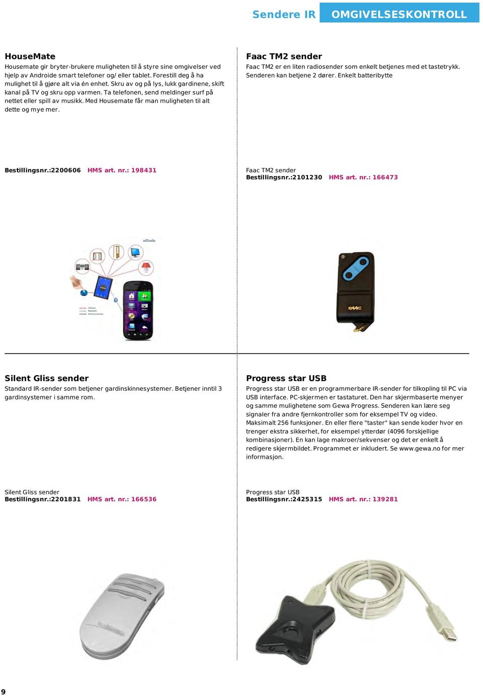 Med Housemate får man muligheten til alt dette og mye mer. Faac TM2 sender Faac TM2 er en liten radiosender som enkelt betjenes med et tastetrykk. Senderen kan betjene 2 dører.