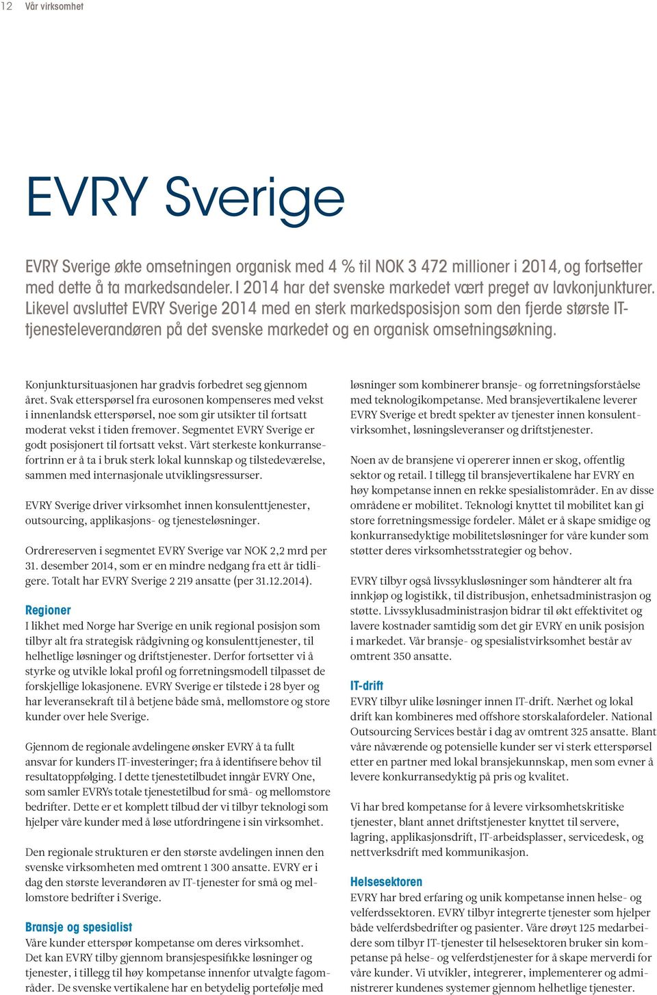 Likevel avsluttet EVRY Sverige 2014 med en sterk markedsposisjon som den fjerde største ITtjenesteleverandøren på det svenske markedet og en organisk omsetningsøkning.