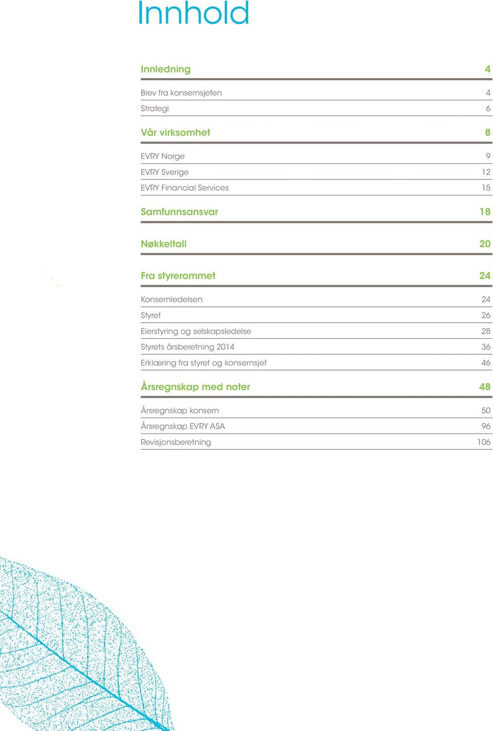 Styret 26 Eierstyring og selskapsledelse 28 Styrets årsberetning 2014 36 Erklæring fra styret og