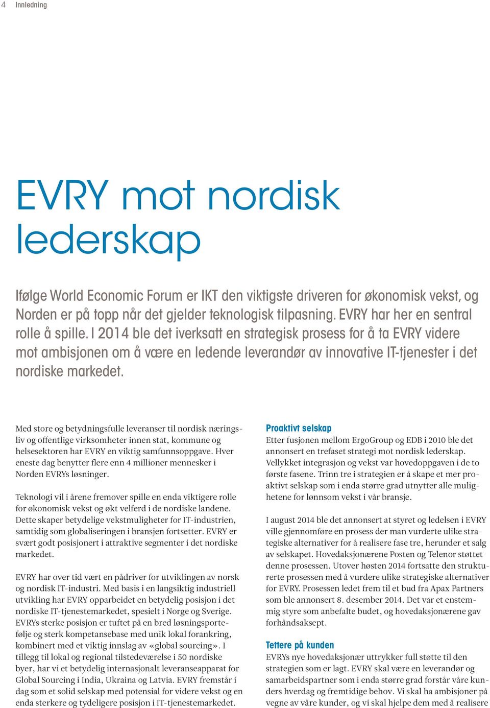 I 2014 ble det iverksatt en strategisk prosess for å ta EVRY videre mot ambisjonen om å være en ledende leverandør av innovative IT-tjenester i det nordiske markedet.