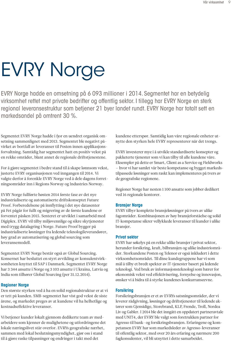 Segmentet EVRY Norge hadde i fjor en uendret organisk omsetning sammenlignet med 2013. Segmentet ble negativt påvirket av bortfall av leveranser til Posten innen applikasjonsforvaltning.