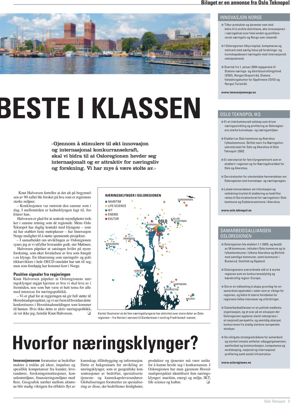 januar 2004 oppgavene til Statens nærings- og distriktsutviklingsfond (SND), Norges Eksportråd, Statens Veiledningskontor for Oppfinnere (SVO) og Norges Turistråd. www.innovasjonnorge.