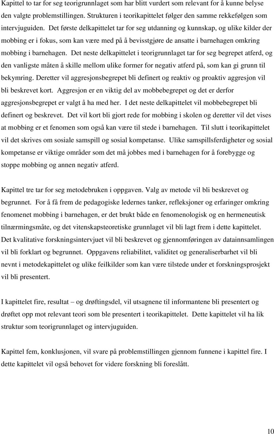 Det første delkapittelet tar for seg utdanning og kunnskap, og ulike kilder der mobbing er i fokus, som kan være med på å bevisstgjøre de ansatte i barnehagen omkring mobbing i barnehagen.