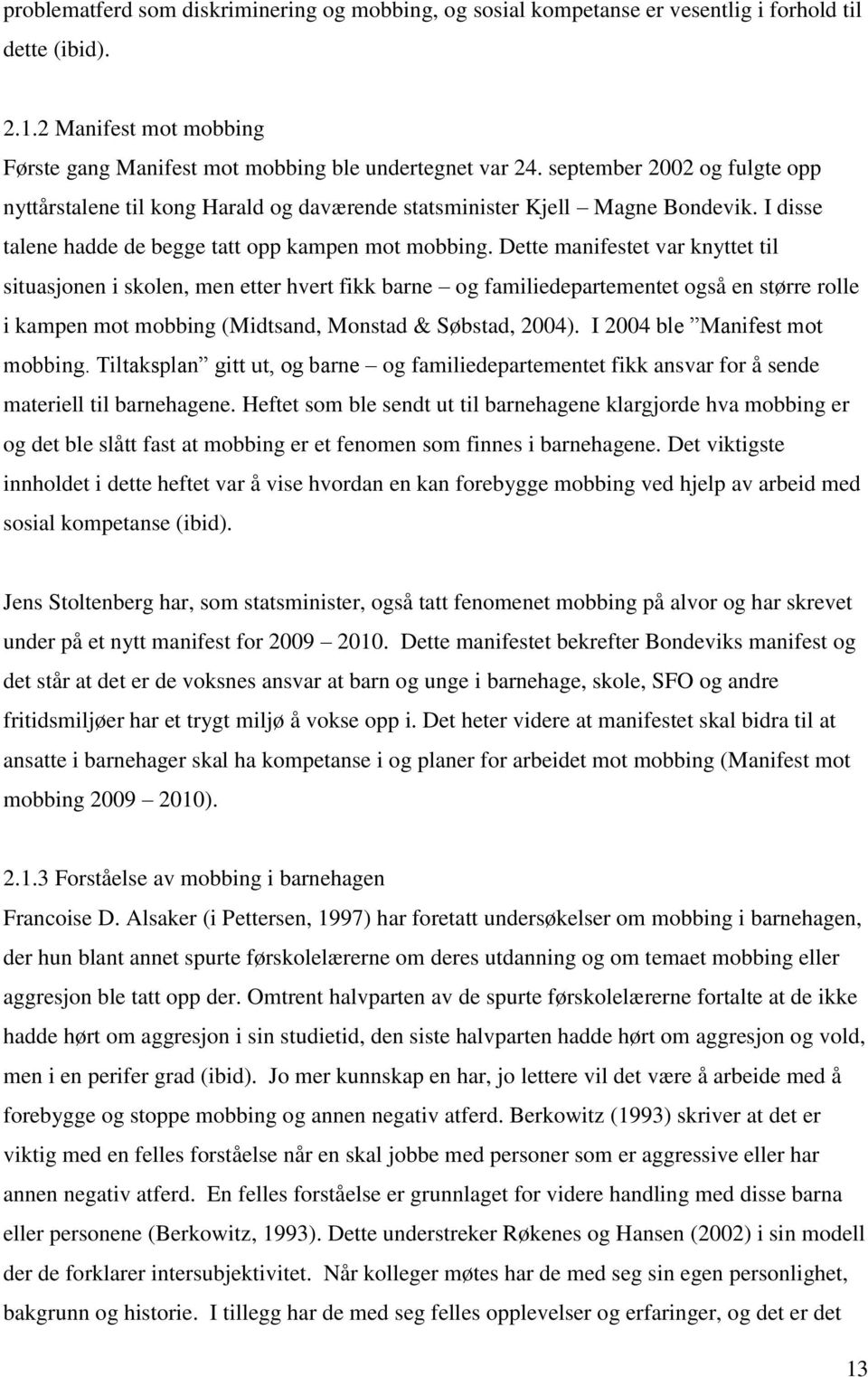 Dette manifestet var knyttet til situasjonen i skolen, men etter hvert fikk barne og familiedepartementet også en større rolle i kampen mot mobbing (Midtsand, Monstad & Søbstad, 2004).