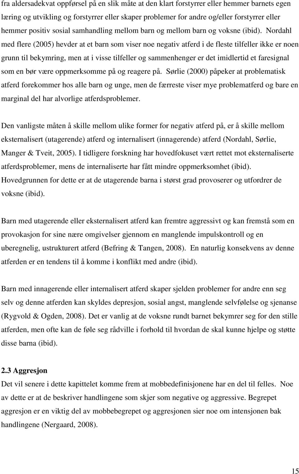 Nordahl med flere (2005) hevder at et barn som viser noe negativ atferd i de fleste tilfeller ikke er noen grunn til bekymring, men at i visse tilfeller og sammenhenger er det imidlertid et