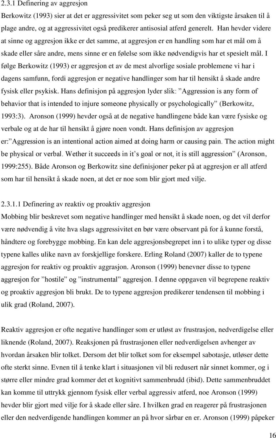 Han hevder videre at sinne og aggresjon ikke er det samme, at aggresjon er en handling som har et mål om å skade eller såre andre, mens sinne er en følelse som ikke nødvendigvis har et spesielt mål.