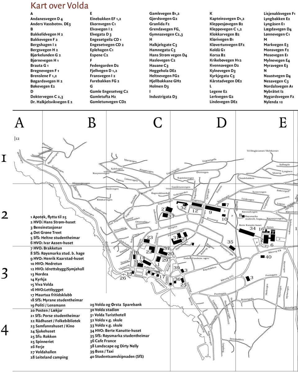 Halkjelsvikvegen E 2 E Einebakken EF 1,2 Ekornvegen C1 Elvavegen I 2 Elvegata D 3 Engesetgeila CD 1 Engesetvegen CD 2 Eplehagen C1 Espene C2 F Fedengarden D2 Fjellvegen D 1,2 Fransvegen I 2