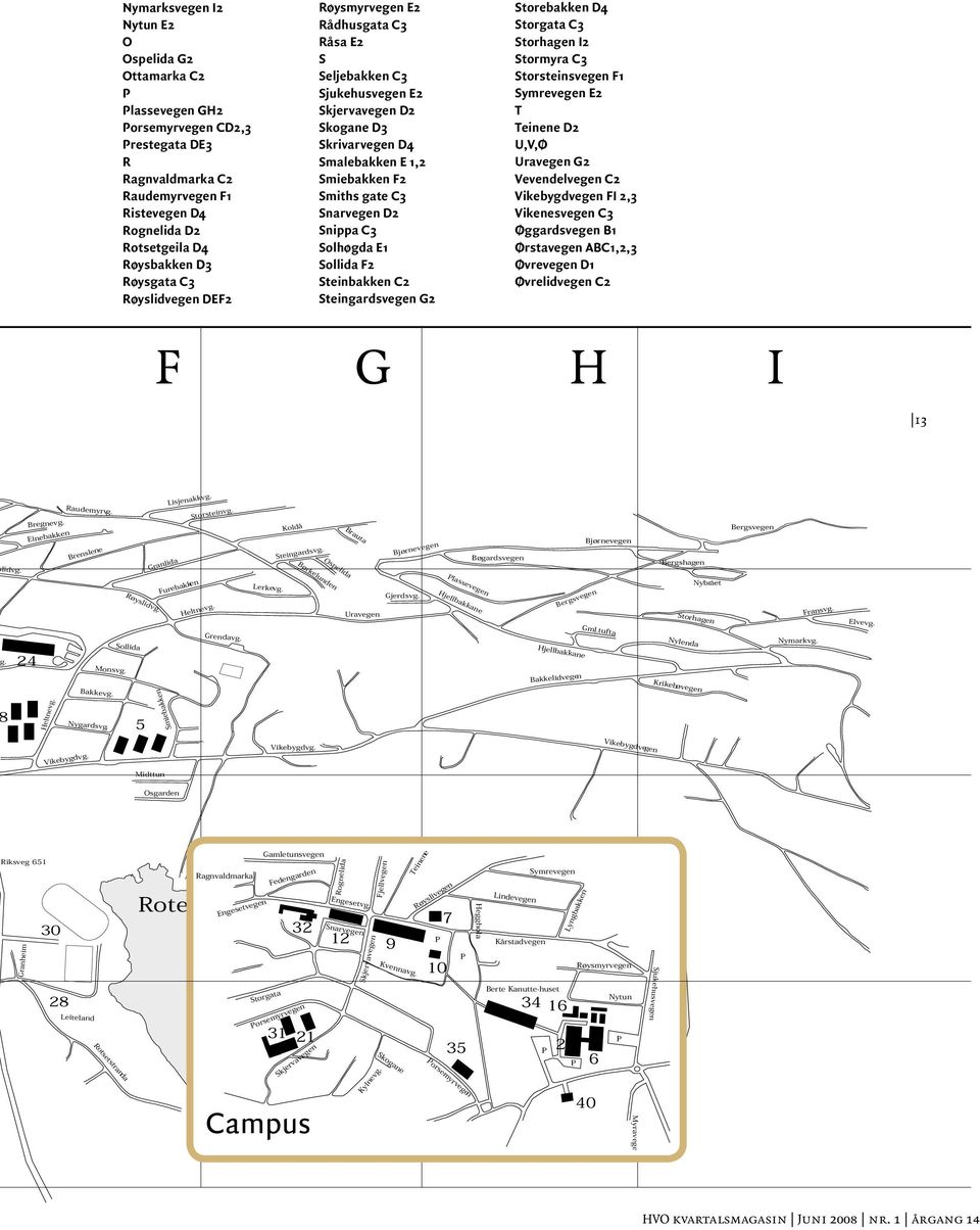 Snarvegen D2 Snippa C3 Solhøgda E1 Sollida F2 Steinbakken C2 Steingardsvegen G2 Storebakken D4 Storgata C3 Storhagen I2 Stormyra C3 Storsteinsvegen F1 Symrevegen E2 T Teinene D2 U,V,Ø Uravegen G2