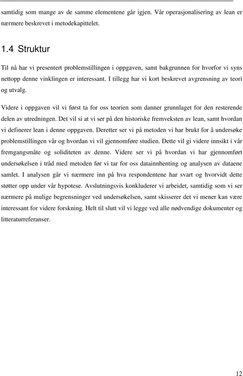 I tillegg har vi kort beskrevet avgrensning av teori og utvalg. Videre i oppgaven vil vi først ta for oss teorien som danner grunnlaget for den resterende delen av utredningen.