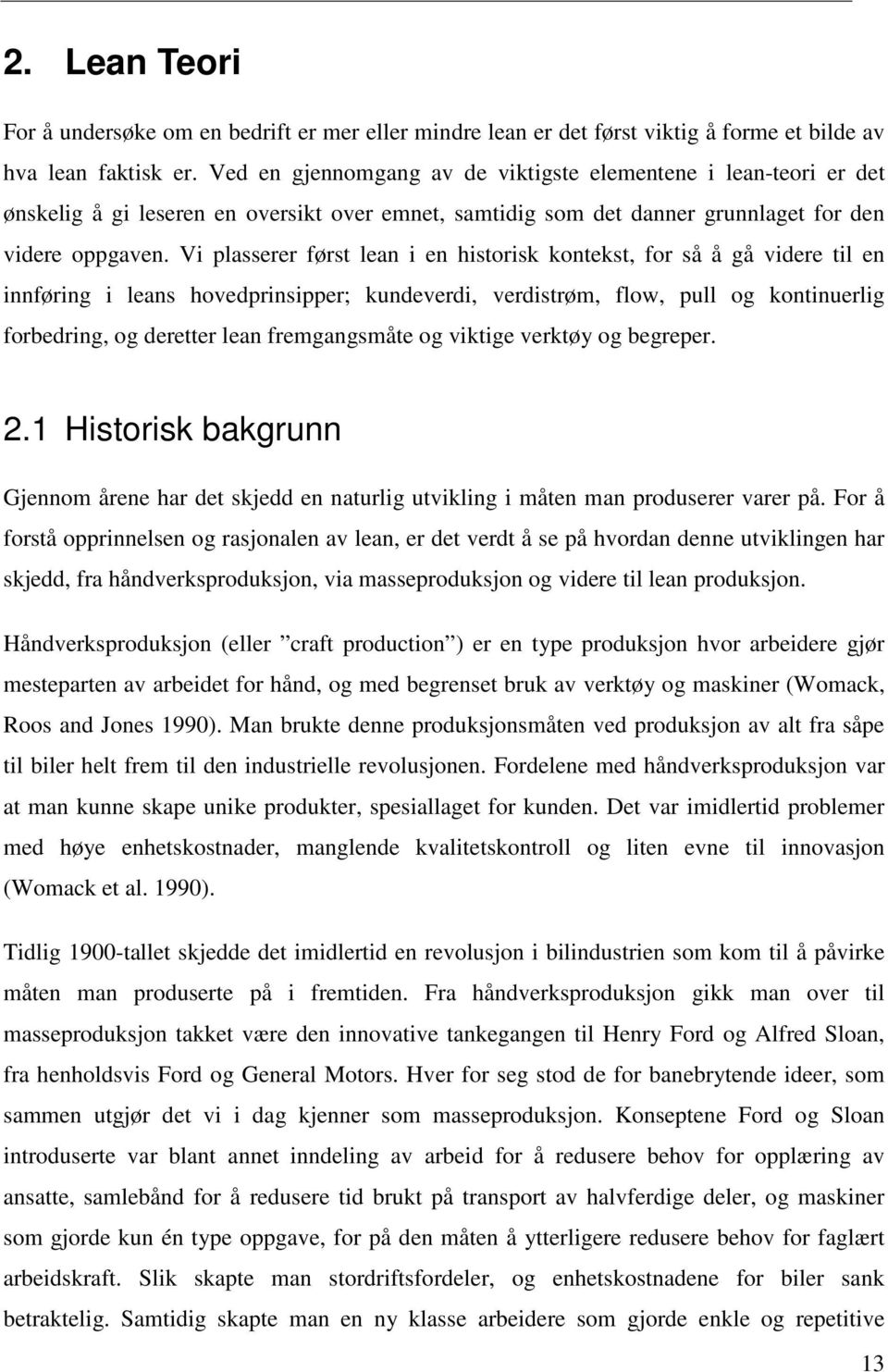 Vi plasserer først lean i en historisk kontekst, for så å gå videre til en innføring i leans hovedprinsipper; kundeverdi, verdistrøm, flow, pull og kontinuerlig forbedring, og deretter lean