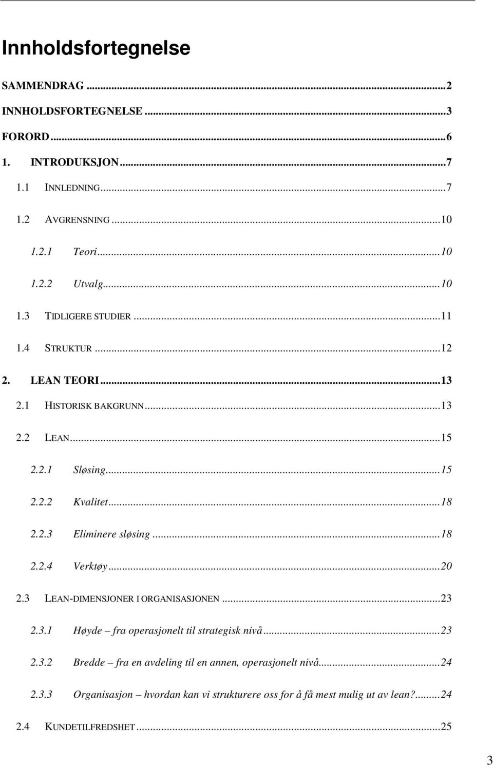 .. 18 2.2.4 Verktøy... 20 2.3 LEAN-DIMENSJONER I ORGANISASJONEN... 23 2.3.1 Høyde fra operasjonelt til strategisk nivå... 23 2.3.2 Bredde fra en avdeling til en annen, operasjonelt nivå.