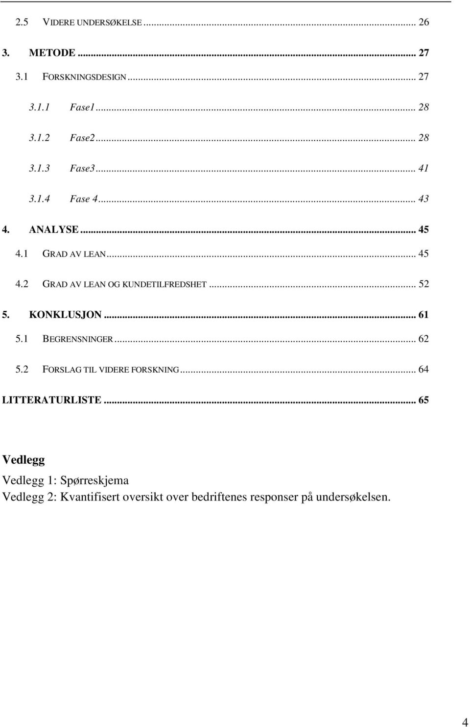 KONKLUSJON... 61 5.1 BEGRENSNINGER... 62 5.2 FORSLAG TIL VIDERE FORSKNING... 64 LITTERATURLISTE.