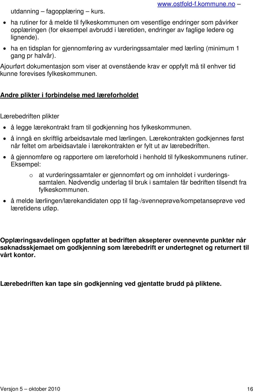 ha en tidsplan for gjennomføring av vurderingssamtaler med lærling (minimum 1 gang pr halvår).