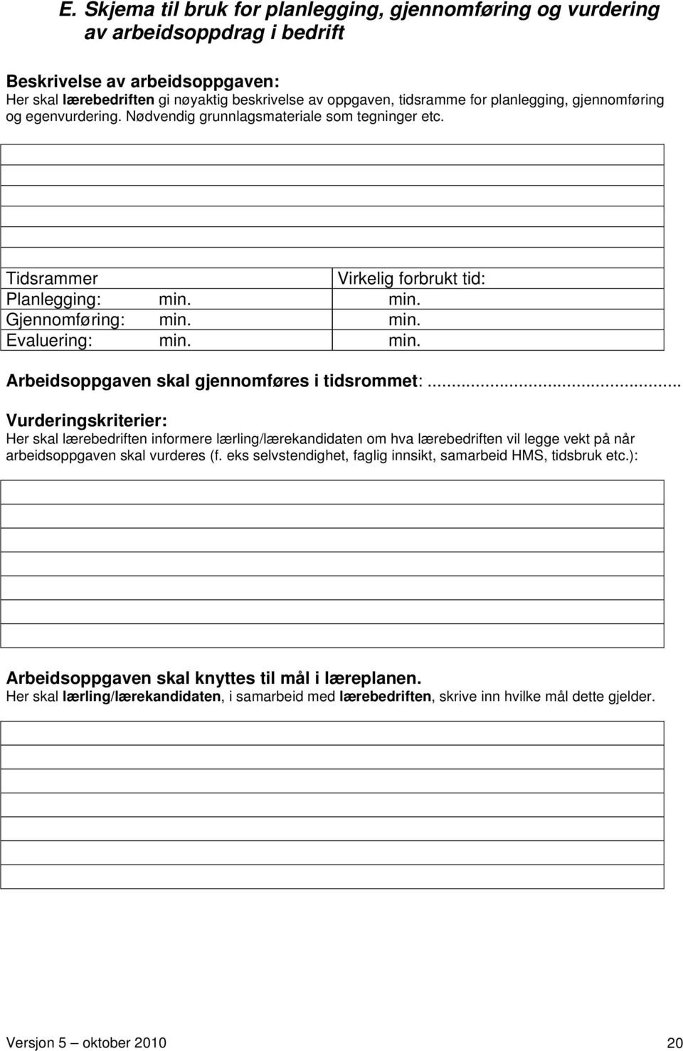 .. Vurderingskriterier: Her skal lærebedriften informere lærling/lærekandidaten om hva lærebedriften vil legge vekt på når arbeidsoppgaven skal vurderes (f.