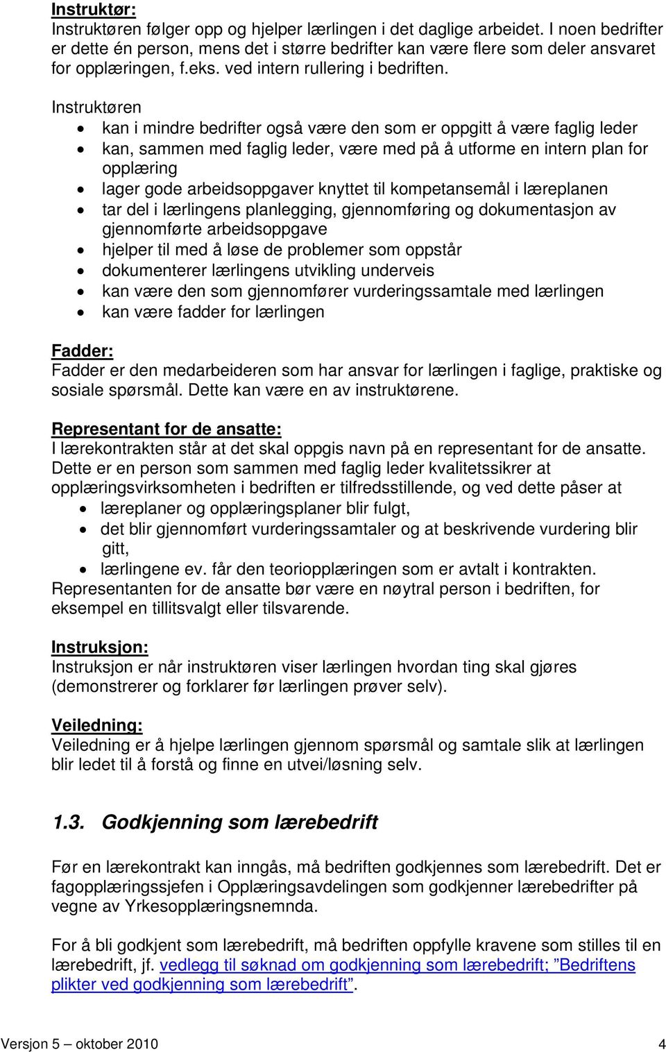 Instruktøren kan i mindre bedrifter også være den som er oppgitt å være faglig leder kan, sammen med faglig leder, være med på å utforme en intern plan for opplæring lager gode arbeidsoppgaver