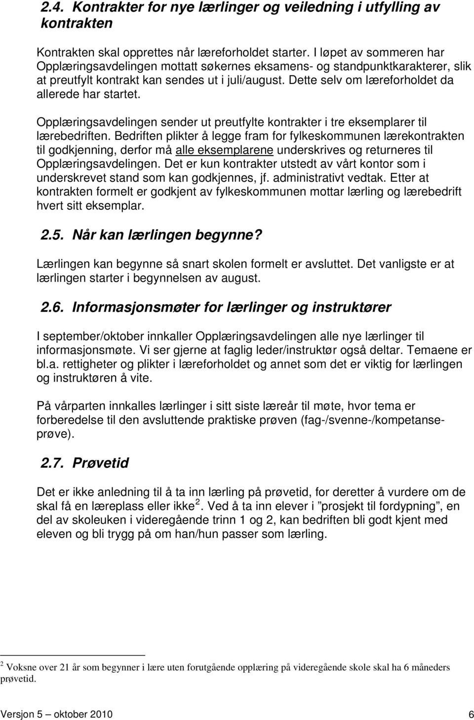 Dette selv om læreforholdet da allerede har startet. Opplæringsavdelingen sender ut preutfylte kontrakter i tre eksemplarer til lærebedriften.