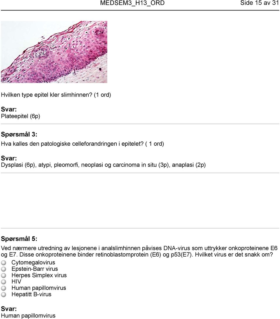 ( 1 ord) Dysplasi (6p), atypi, pleomorfi, neoplasi og carcinoma in situ (3p), anaplasi (2p) Spørsmål 5: Ved nærmere utredning av lesjonene i