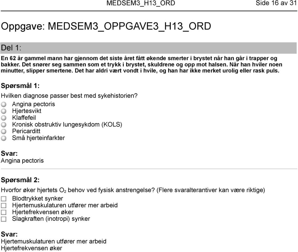 Det har aldri vært vondt i hvile, og han har ikke merket urolig eller rask puls. Spørsmål 1: Hvilken diagnose passer best med sykehistorien?