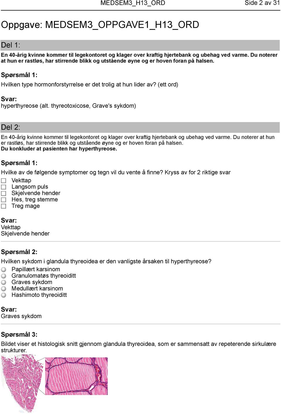 (ett ord) hyperthyreose (alt. thyreotoxicose, Grave's sykdom) Del 2: En 40-årig kvinne kommer til legekontoret og klager over kraftig hjertebank og ubehag ved varme.