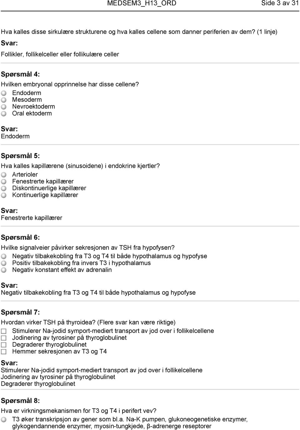 Endoderm Mesoderm Nevroektoderm Oral ektoderm Endoderm Spørsmål 5: Hva kalles kapillærene (sinusoidene) i endokrine kjertler?