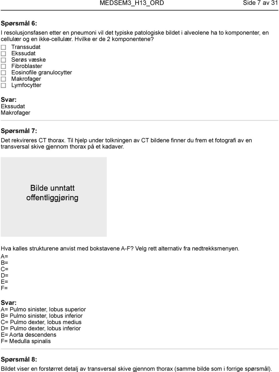 Til hjelp under tolkningen av CT bildene finner du frem et fotografi av en transversal skive gjennom thorax på et kadaver. Hva kalles strukturene anvist med bokstavene A-F?