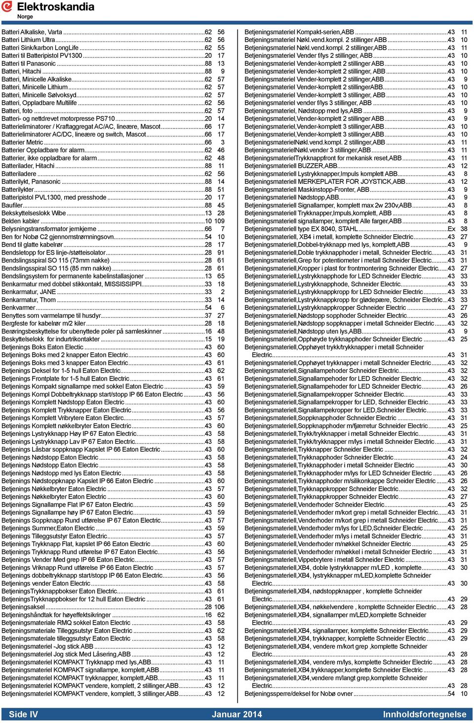 ..62 57 Batteri- og nettdrevet motorpresse PS710...20 14 Batterieliminatorer / Kraftaggregat AC/AC, lineære, Mascot...66 17 Batterieliminatorer AC/DC, lineære og switch, Mascot...66 17 Batterier Metric.