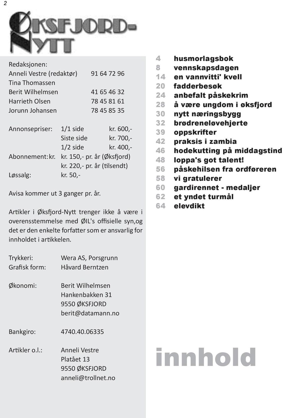 (Øksfjord) kr. 220,- pr. år (tilsendt) Løssalg: kr. 50,- Avisa kommer ut 3 ganger pr. år. Artikler i Øksfjord-Nytt trenger ikke å være i overensstemmelse med ØIL's offisielle syn,og det er den enkelte forfatter som er ansvarlig for innholdet i artikkelen.