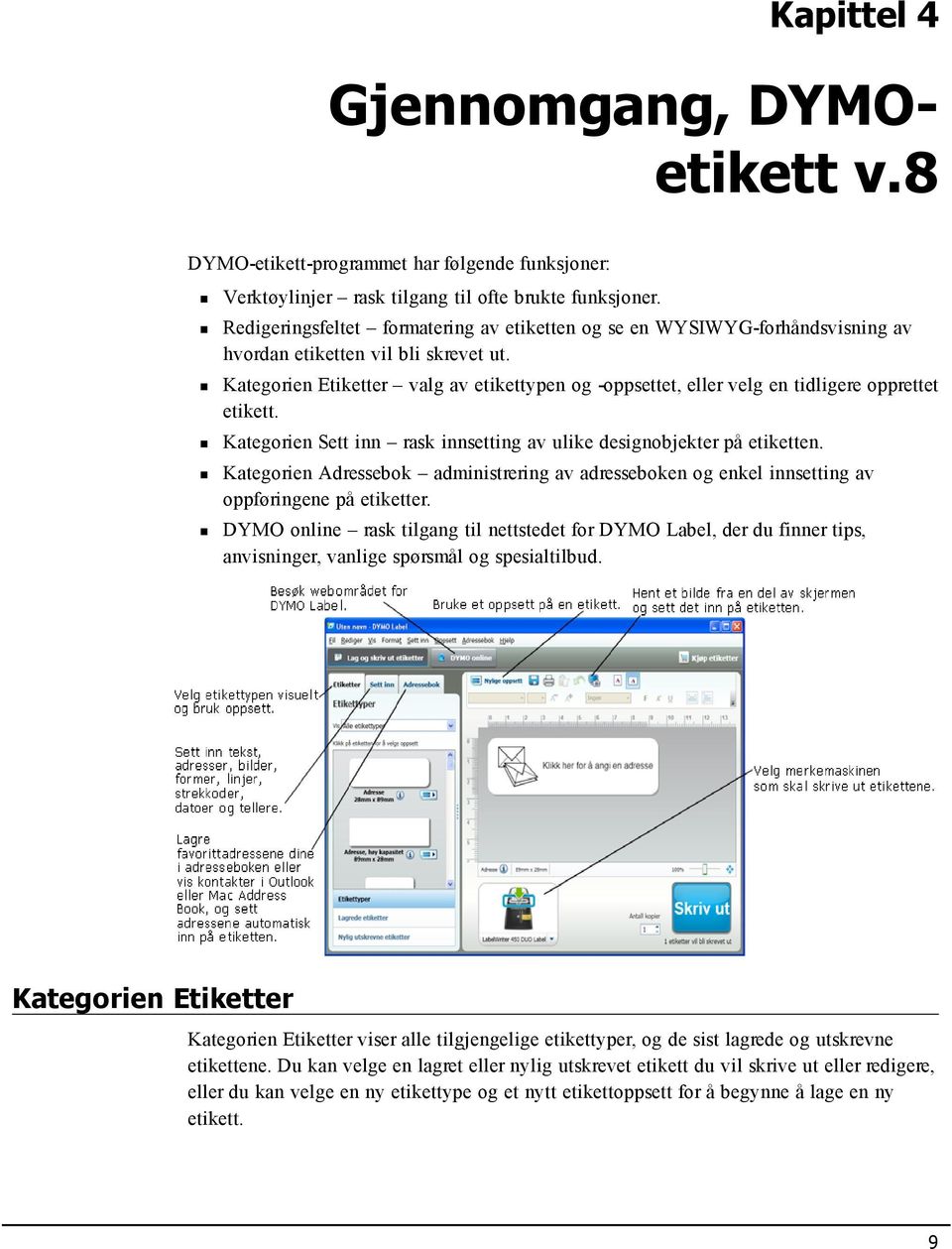 Kategorien Etiketter valg av etikettypen og -oppsettet, eller velg en tidligere opprettet etikett. Kategorien Sett inn rask innsetting av ulike designobjekter på etiketten.