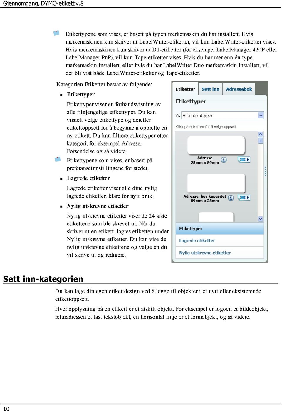 Hvis du har mer enn én type merkemaskin installert, eller hvis du har LabelWriter Duo merkemaskin installert, vil det bli vist både LabelWriter-etiketter og Tape-etiketter.