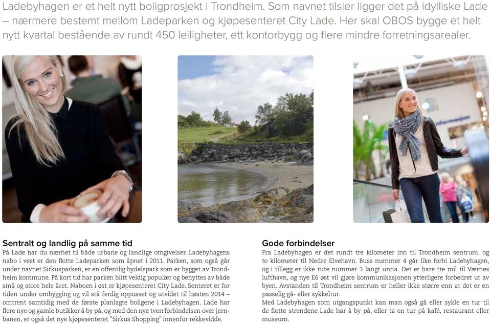 Sentralt og landlig på samme tid På Lade har du nærhet til både urbane og landlige omgivelser. Ladebyhagens nabo i vest er den flotte Ladeparken som åpnet i 2011.