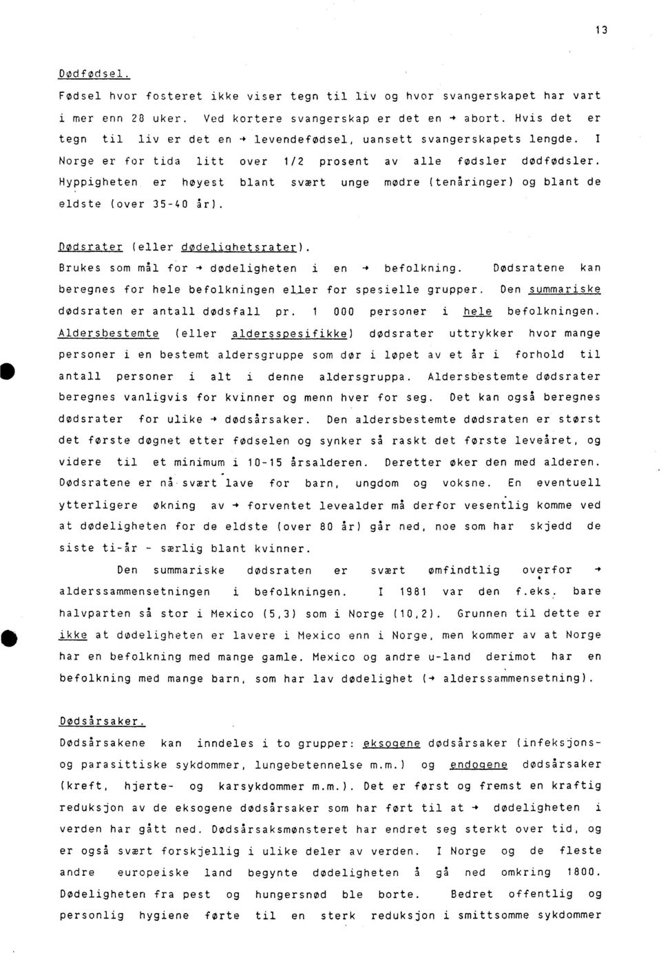 Hyppigheten er høyest blant svært unge modre (tenaringer) og blant de eldste (over 35-40 sr). Dodsrater, (eller dodelighetsrater). Brukes som mål for 4 dødeligheten i en 4 befolkning.