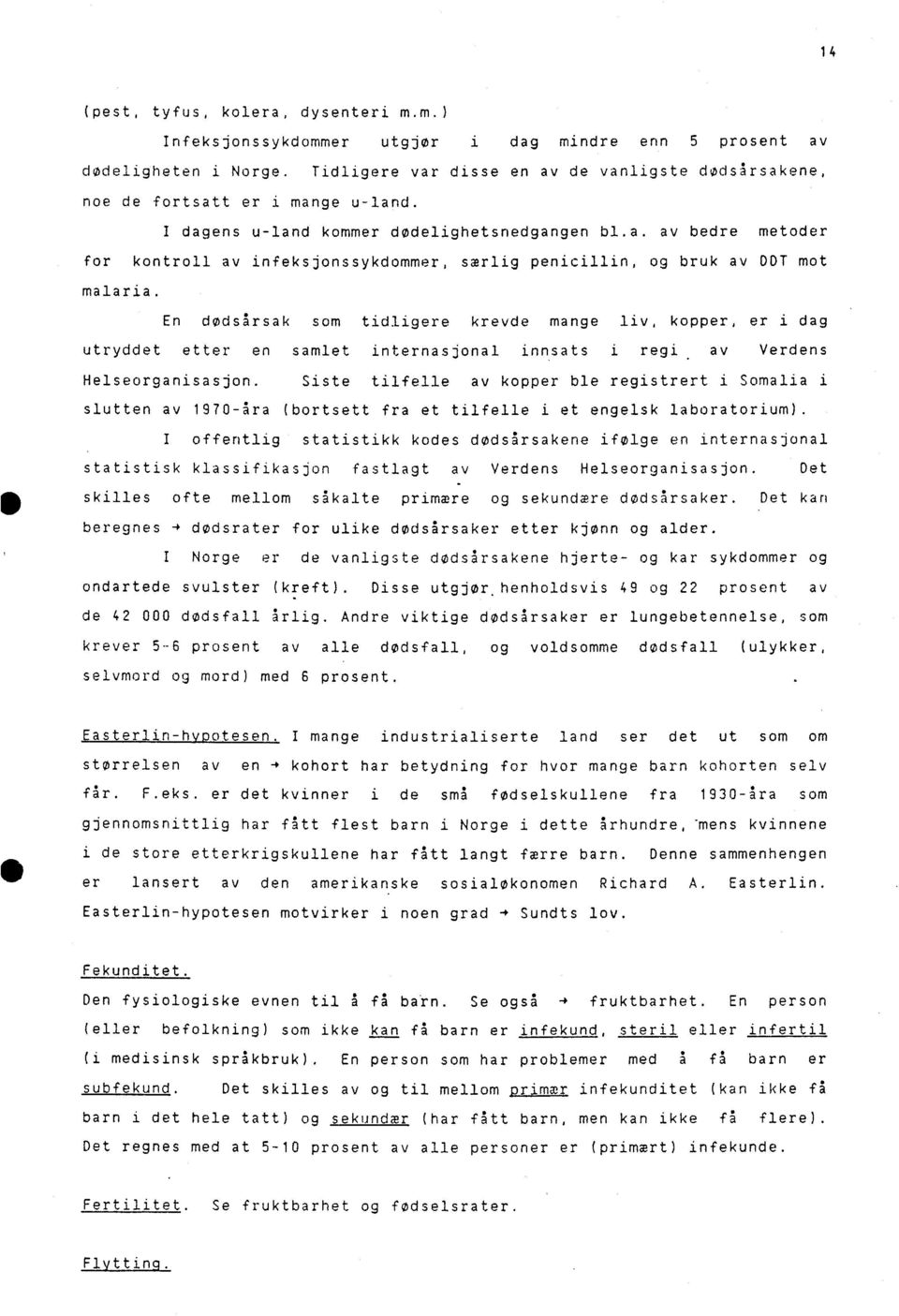 En dods5rsak som tidligere krevde mange liv, kopper, er i dag utryddet etter en samlet internasjonal innsats i regi. av Verdens Helseorganisasjon.