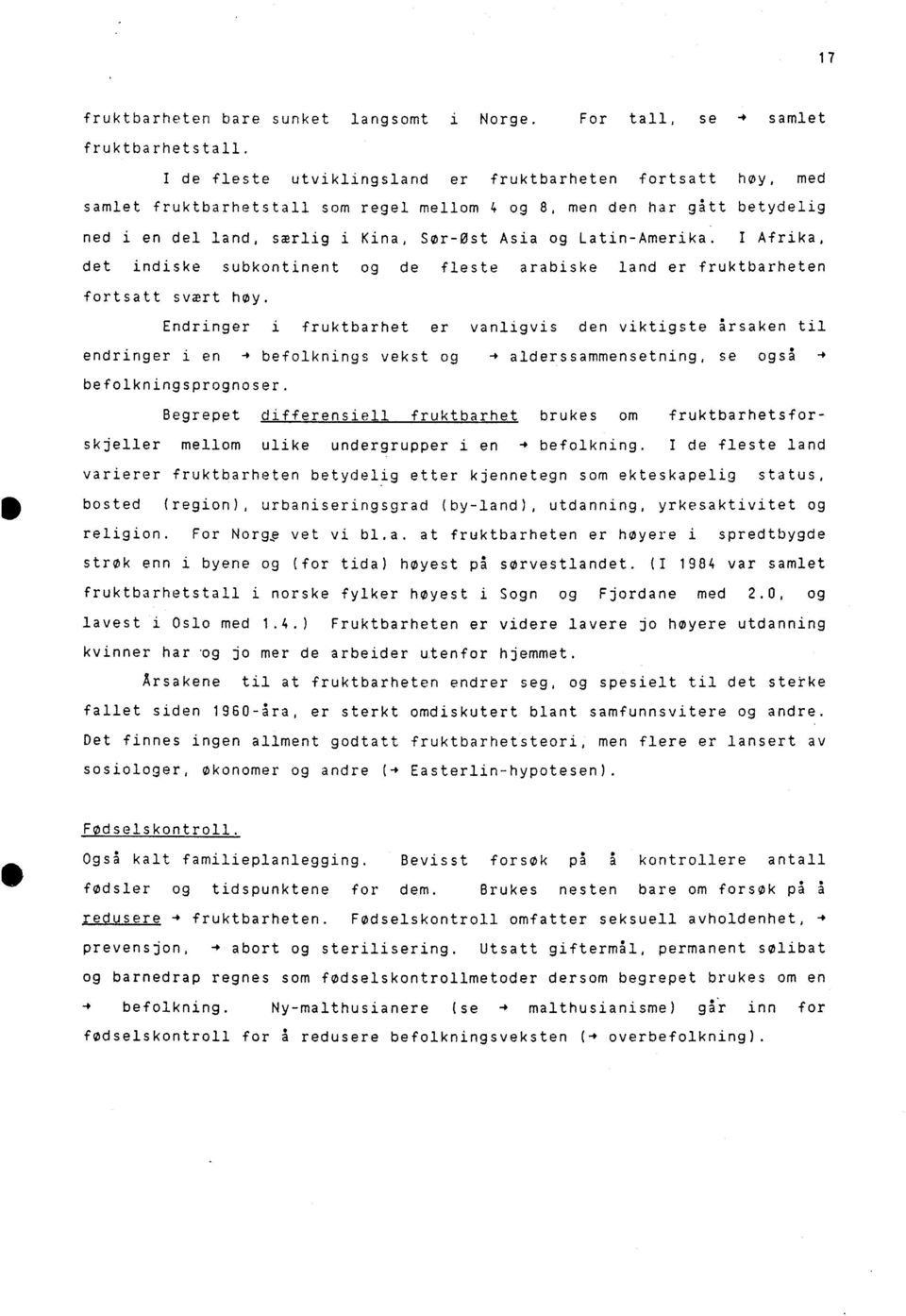 Latin-Amerika. I Afrika, det indiske subkontinent og de fleste arabiske land er fruktbarheten fortsatt svært høy.