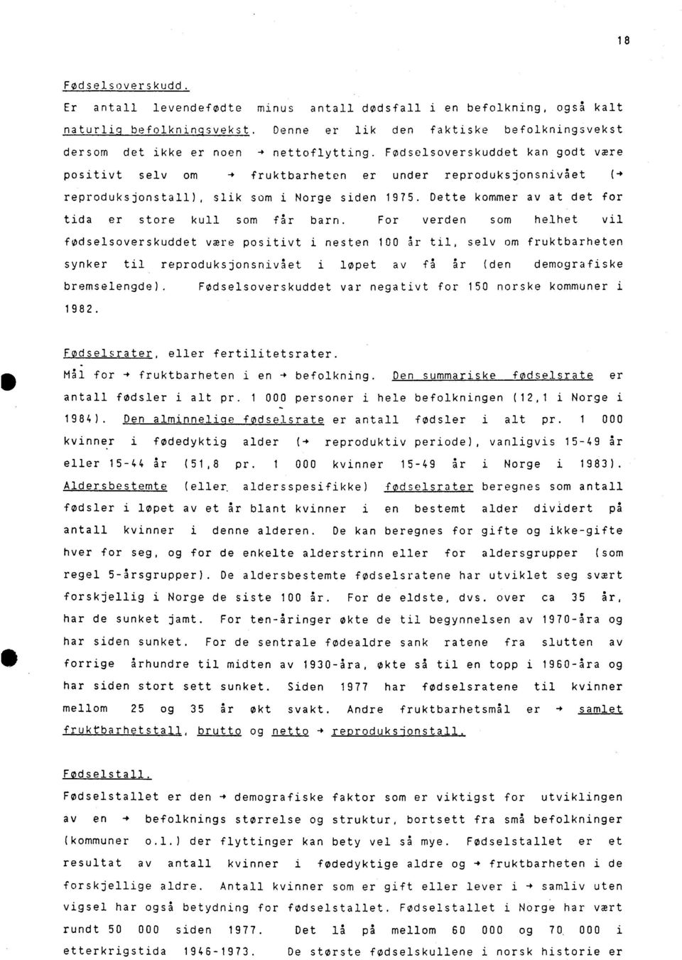 Fødselsoverskuddet kan godt være positivt selv om 4 fruktbarheten er under reproduksjonsniv5et (4 reproduksjonstall), slik som i Norge siden 1975.