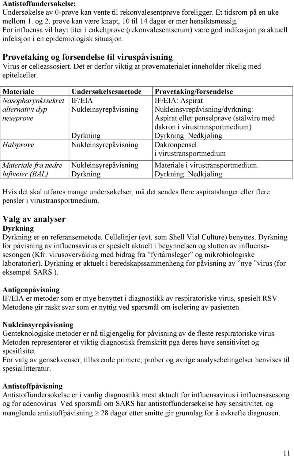 Prøvetaking og forsendelse til viruspåvisning Virus er celleassosiert. Det er derfor viktig at prøvematerialet inneholder rikelig med epitelceller.