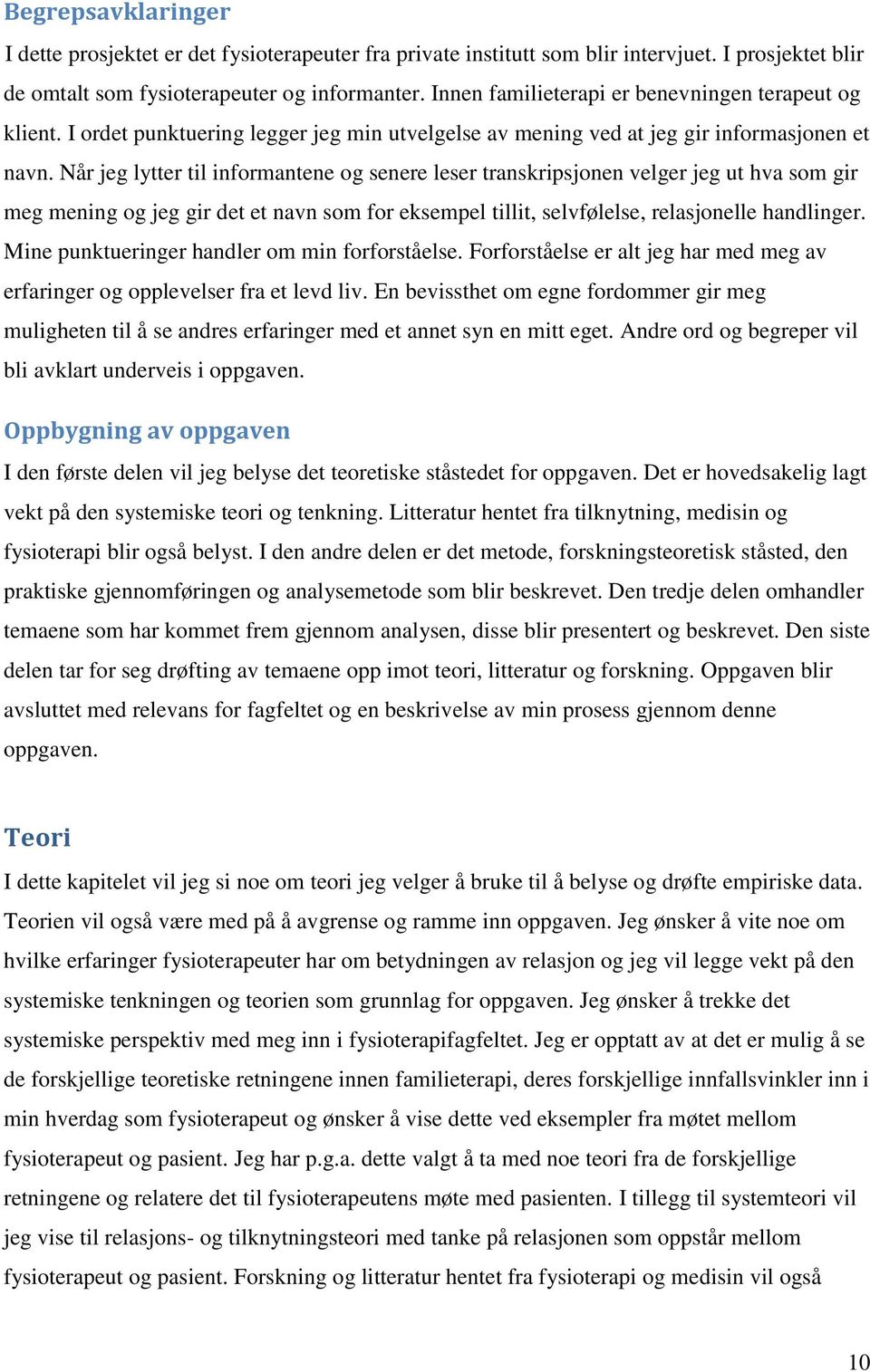 Når jeg lytter til informantene og senere leser transkripsjonen velger jeg ut hva som gir meg mening og jeg gir det et navn som for eksempel tillit, selvfølelse, relasjonelle handlinger.