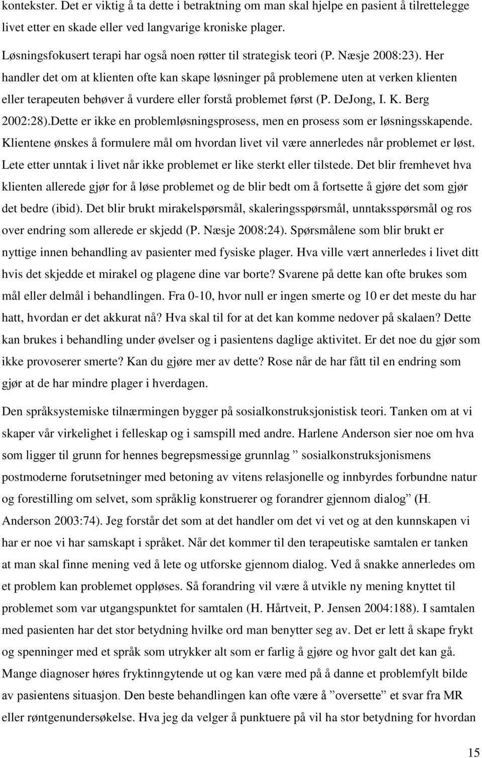 Her handler det om at klienten ofte kan skape løsninger på problemene uten at verken klienten eller terapeuten behøver å vurdere eller forstå problemet først (P. DeJong, I. K. Berg 2002:28).