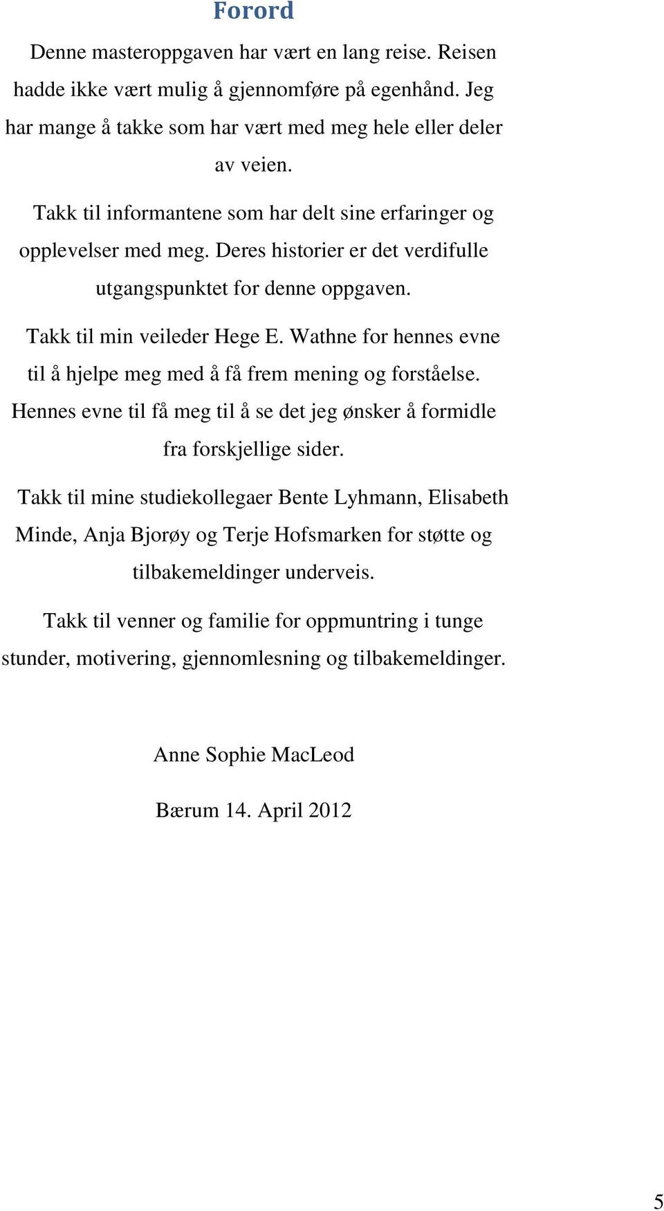 Wathne for hennes evne til å hjelpe meg med å få frem mening og forståelse. Hennes evne til få meg til å se det jeg ønsker å formidle fra forskjellige sider.