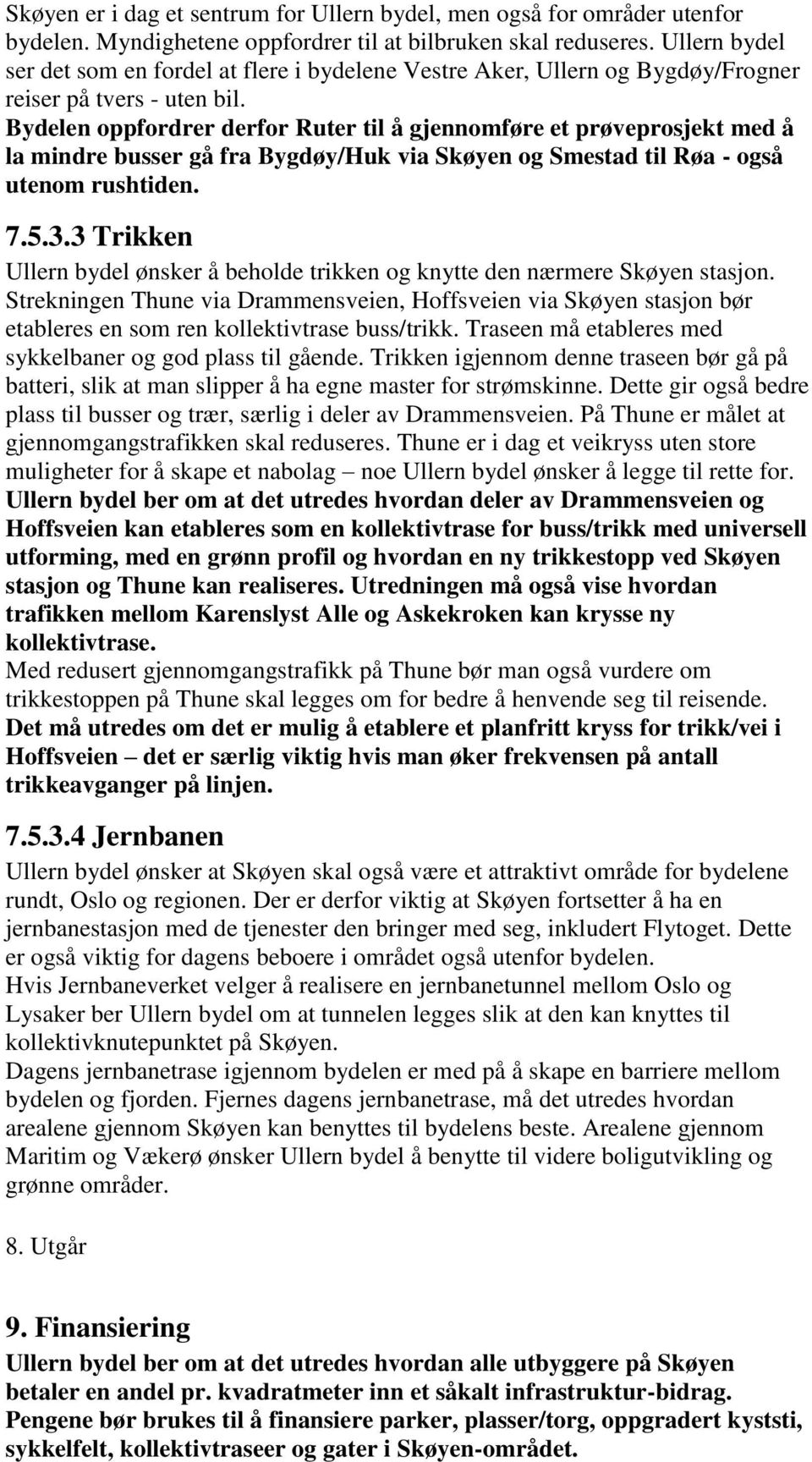 Bydelen oppfordrer derfor Ruter til å gjennomføre et prøveprosjekt med å la mindre busser gå fra Bygdøy/Huk via Skøyen og Smestad til Røa - også utenom rushtiden. 7.5.3.