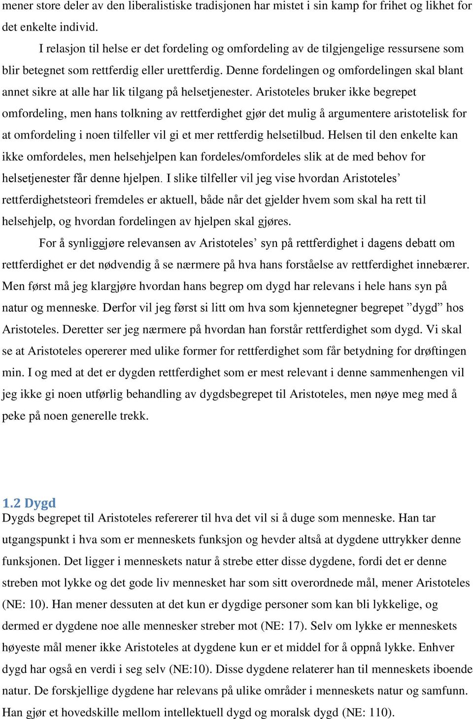 Denne fordelingen og omfordelingen skal blant annet sikre at alle har lik tilgang på helsetjenester.