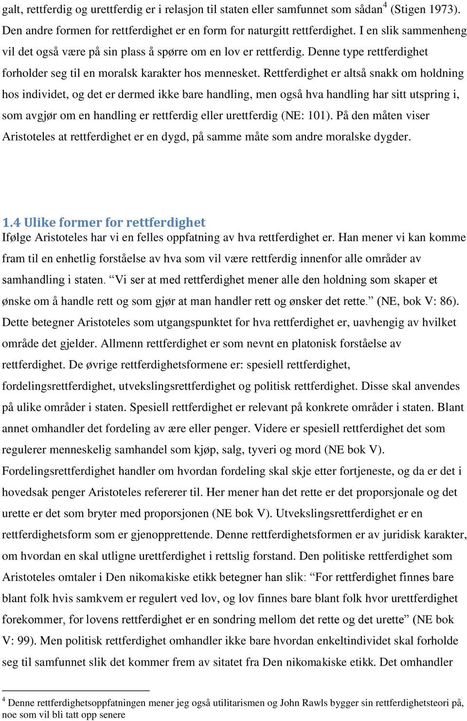 Rettferdighet er altså snakk om holdning hos individet, og det er dermed ikke bare handling, men også hva handling har sitt utspring i, som avgjør om en handling er rettferdig eller urettferdig (NE: