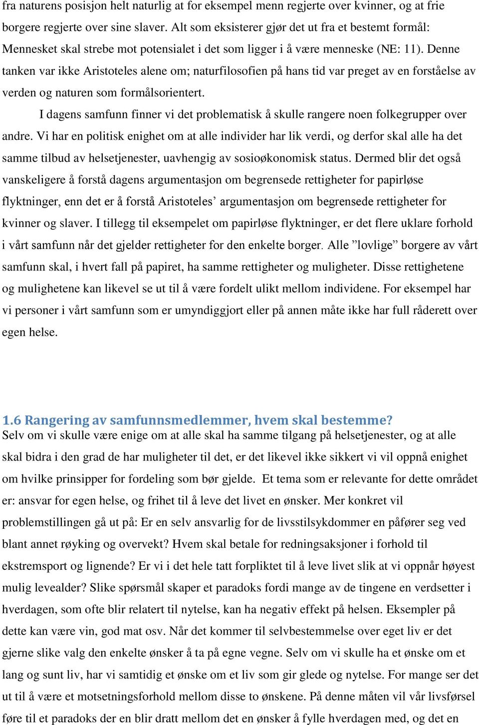 Denne tanken var ikke Aristoteles alene om; naturfilosofien på hans tid var preget av en forståelse av verden og naturen som formålsorientert.