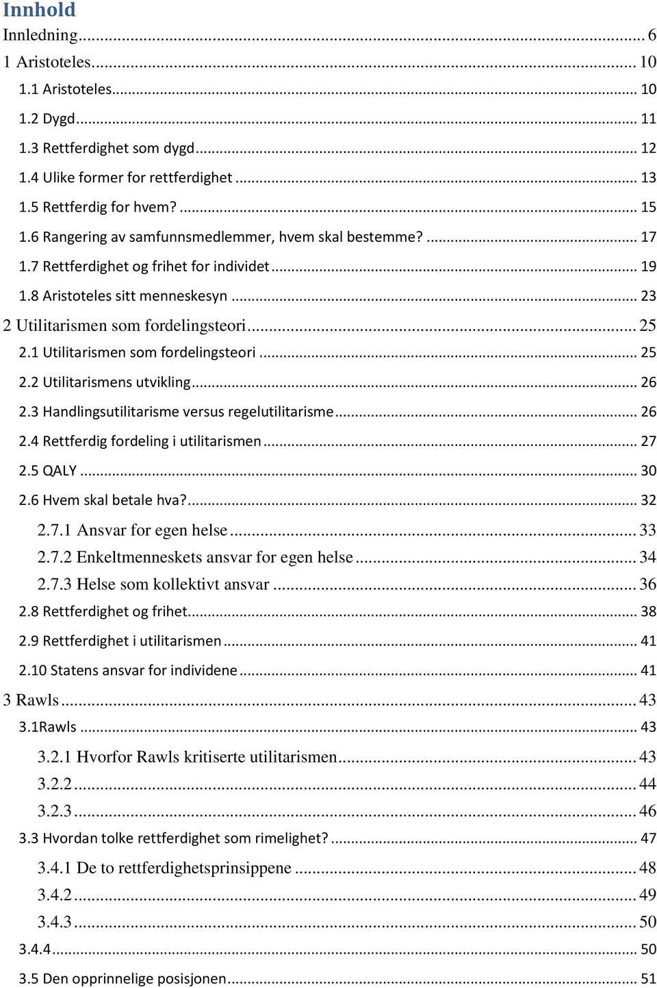 1 Utilitarismen som fordelingsteori... 25 2.2 Utilitarismens utvikling... 26 2.3 Handlingsutilitarisme versus regelutilitarisme... 26 2.4 Rettferdig fordeling i utilitarismen... 27 2.5 QALY... 30 2.