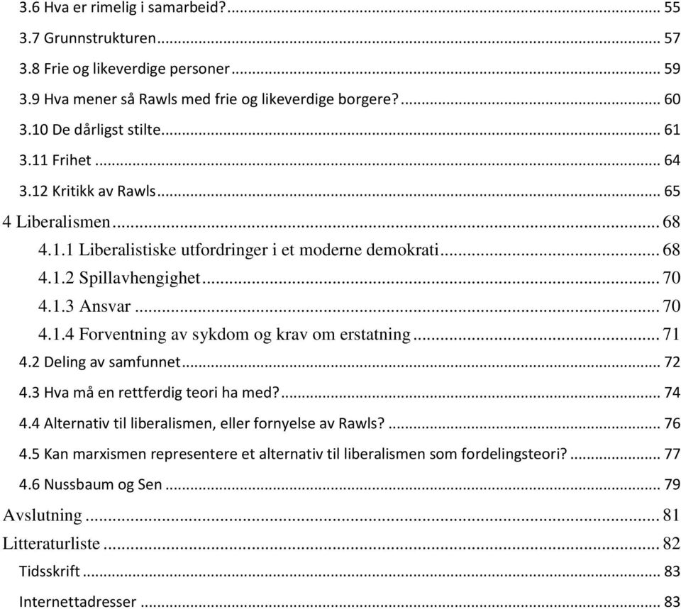 .. 71 4.2 Deling av samfunnet... 72 4.3 Hva må en rettferdig teori ha med?... 74 4.4 Alternativ til liberalismen, eller fornyelse av Rawls?... 76 4.