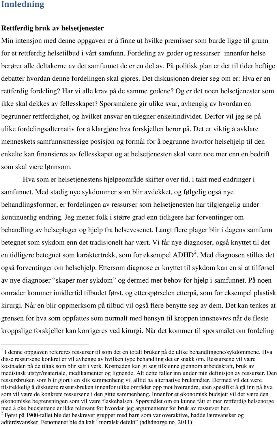 Det diskusjonen dreier seg om er: Hva er en rettferdig fordeling? Har vi alle krav på de samme godene? Og er det noen helsetjenester som ikke skal dekkes av fellesskapet?